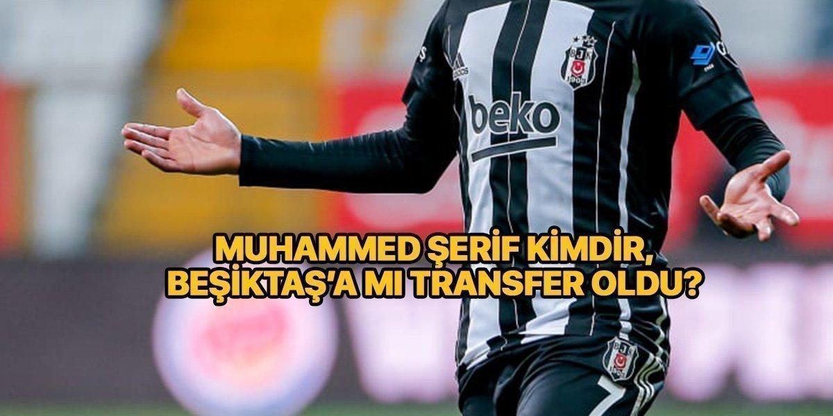Muhammed Şerif kimdir? Nereli ve kaç yaşında? – Muhammed Şerif Beşiktaş’a mı tansfer oldu?