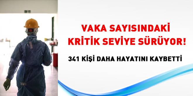 Vaka sayısının kritik seyri sürüyor! 341 kişi hayatını kaybetti