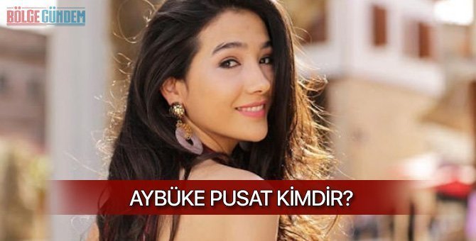 Aybüke Pusat kimdir? Aslen nerelidir? Kaç yaşındadır? Aybüke Pusat kimdir? Aslen nerelidir? Kaç yaşındadır?